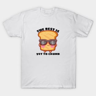 The Best Is Yet To Crumb - Cute Bread Pun T-Shirt